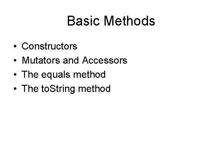 Basic Methods • • Constructors Mutators and Accessors The equals method The to. String