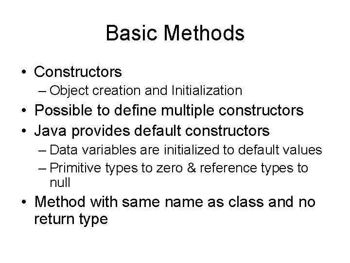 Basic Methods • Constructors – Object creation and Initialization • Possible to define multiple