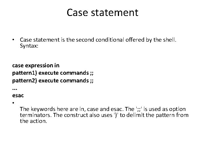 Case statement • Case statement is the seconditional offered by the shell. Syntax: case