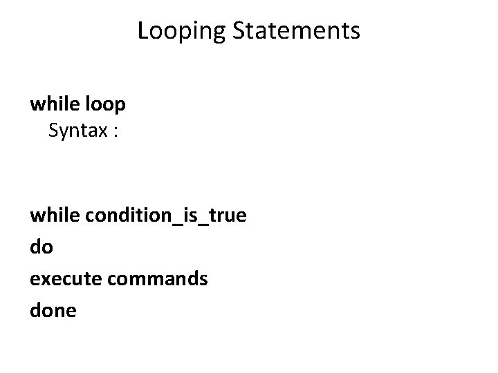 Looping Statements while loop Syntax : while condition_is_true do execute commands done 
