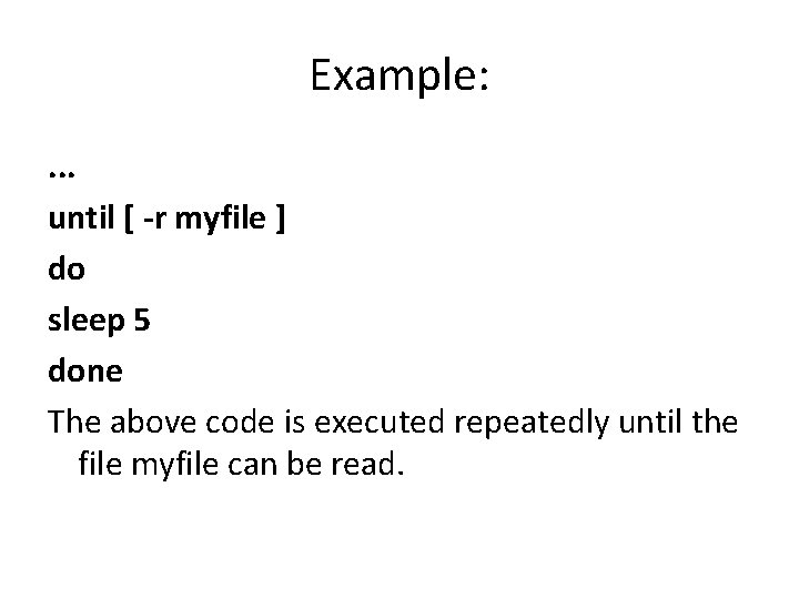 Example: . . . until [ -r myfile ] do sleep 5 done The