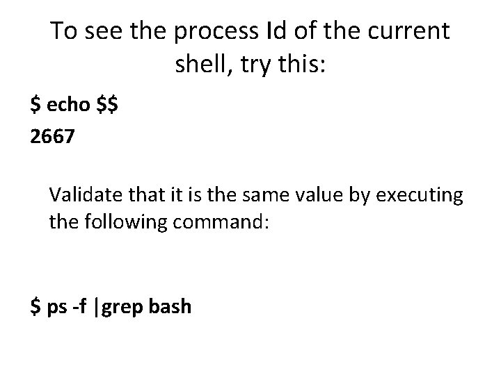 To see the process Id of the current shell, try this: $ echo $$
