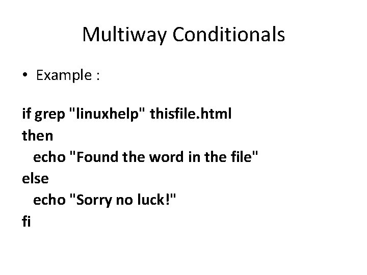 Multiway Conditionals • Example : if grep "linuxhelp" thisfile. html then echo "Found the