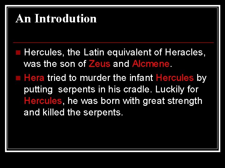 An Introdution Hercules, the Latin equivalent of Heracles, was the son of Zeus and