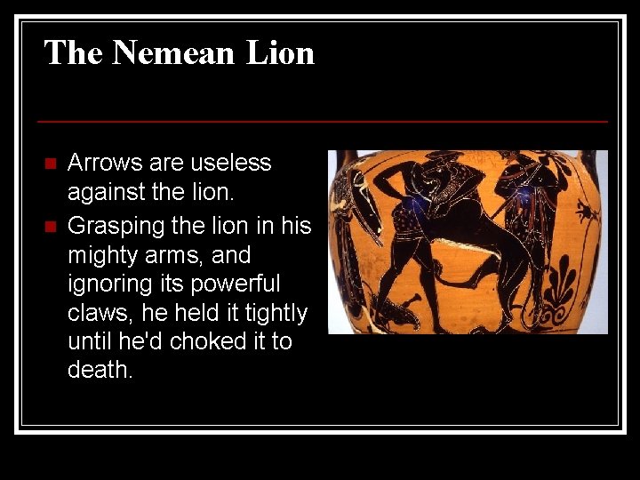 The Nemean Lion n n Arrows are useless against the lion. Grasping the lion