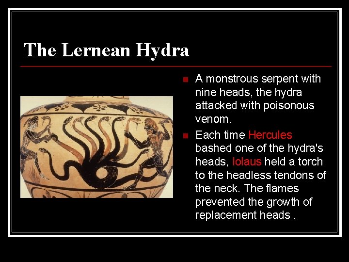The Lernean Hydra n n A monstrous serpent with nine heads, the hydra attacked