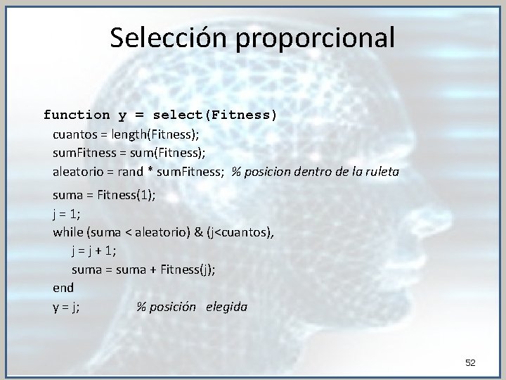 Selección proporcional function y = select(Fitness) cuantos = length(Fitness); sum. Fitness = sum(Fitness); aleatorio