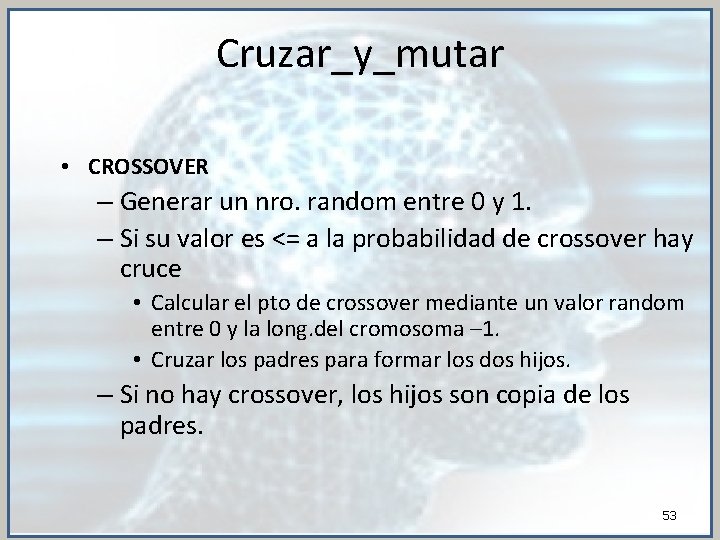 Cruzar_y_mutar • CROSSOVER – Generar un nro. random entre 0 y 1. – Si