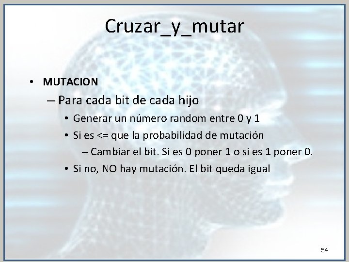 Cruzar_y_mutar • MUTACION – Para cada bit de cada hijo • Generar un número