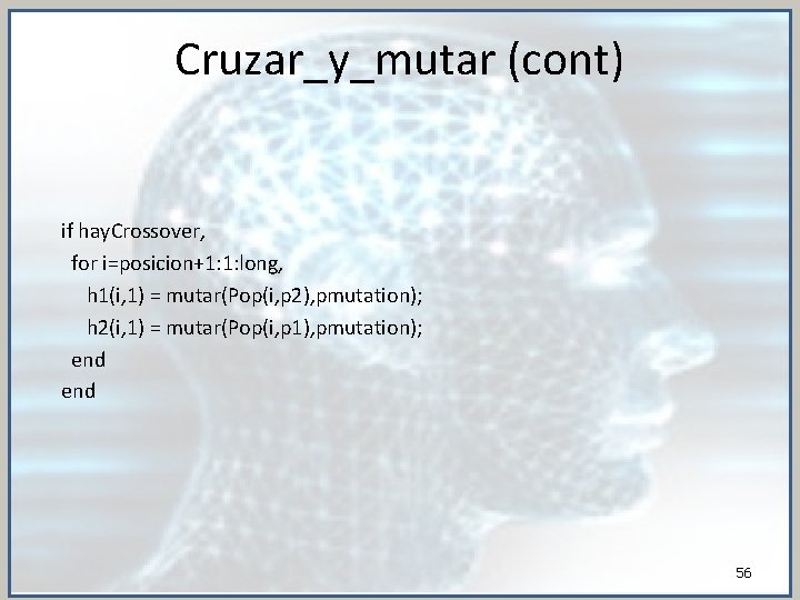 Cruzar_y_mutar (cont) if hay. Crossover, for i=posicion+1: 1: long, h 1(i, 1) = mutar(Pop(i,