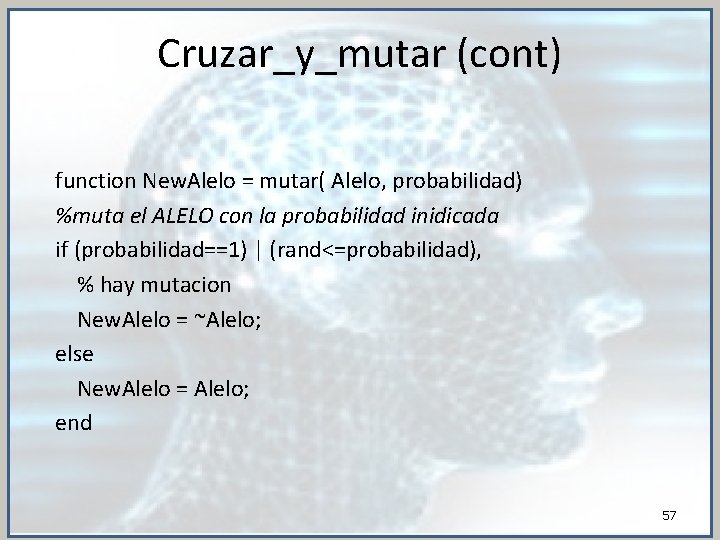 Cruzar_y_mutar (cont) function New. Alelo = mutar( Alelo, probabilidad) %muta el ALELO con la