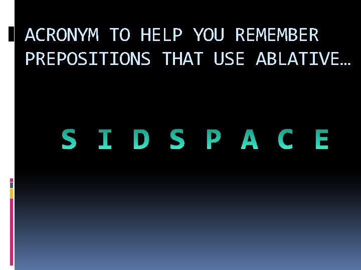 ACRONYM TO HELP YOU REMEMBER PREPOSITIONS THAT USE ABLATIVE… 