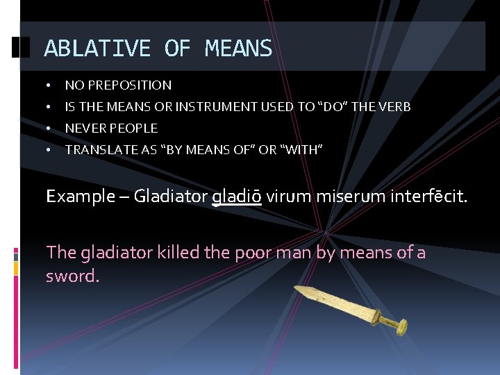 ABLATIVE OF MEANS • NO PREPOSITION • IS THE MEANS OR INSTRUMENT USED TO