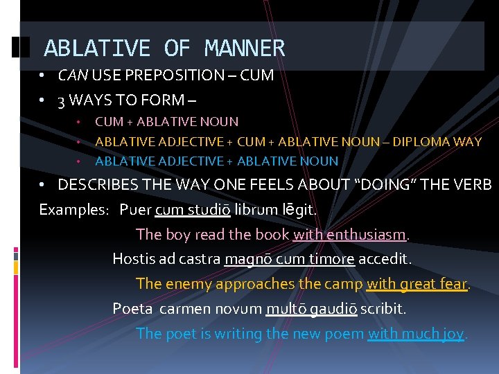 ABLATIVE OF MANNER • CAN USE PREPOSITION – CUM • 3 WAYS TO FORM