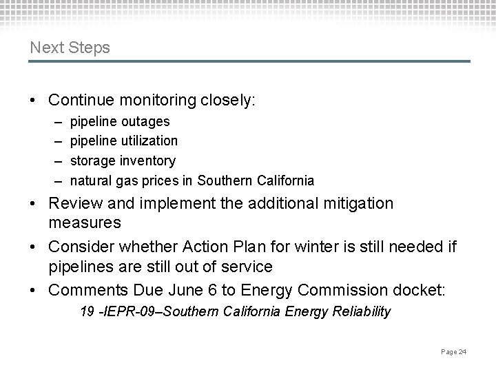 Next Steps • Continue monitoring closely: – – pipeline outages pipeline utilization storage inventory