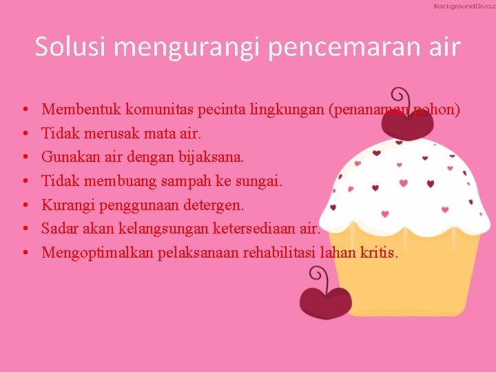 Solusi mengurangi pencemaran air • • Membentuk komunitas pecinta lingkungan (penanaman pohon) Tidak merusak