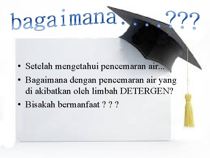  • Setelah mengetahui pencemaran air. . . • Bagaimana dengan pencemaran air yang