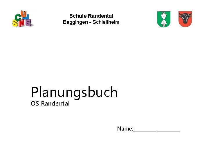 Schule Randental Beggingen - Schleitheim Planungsbuch OS Randental Name: __________ 