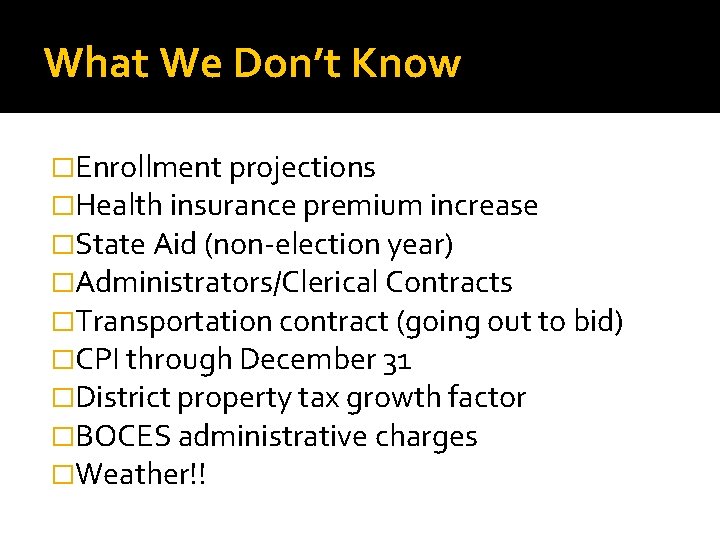 What We Don’t Know �Enrollment projections �Health insurance premium increase �State Aid (non-election year)
