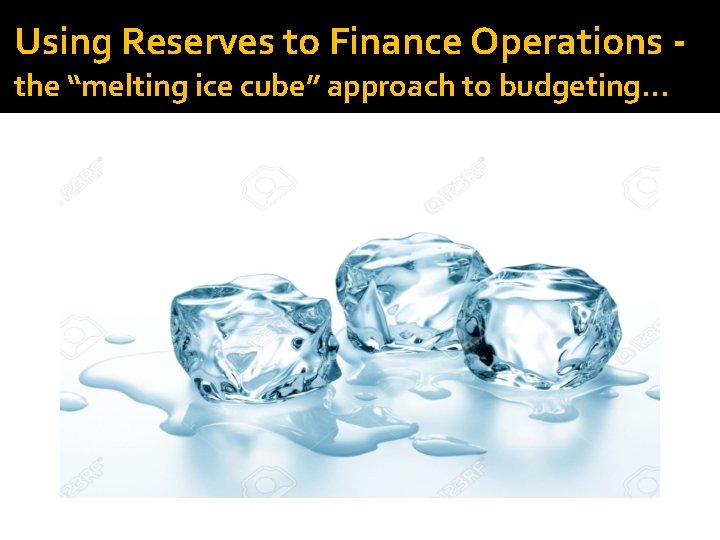 Using Reserves to Finance Operations - FUND BALANCE the “melting ice cube” approach to