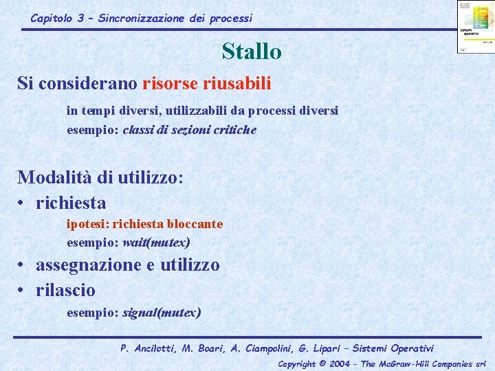 Capitolo 3 – Sincronizzazione dei processi Stallo Si considerano risorse riusabili in tempi diversi,