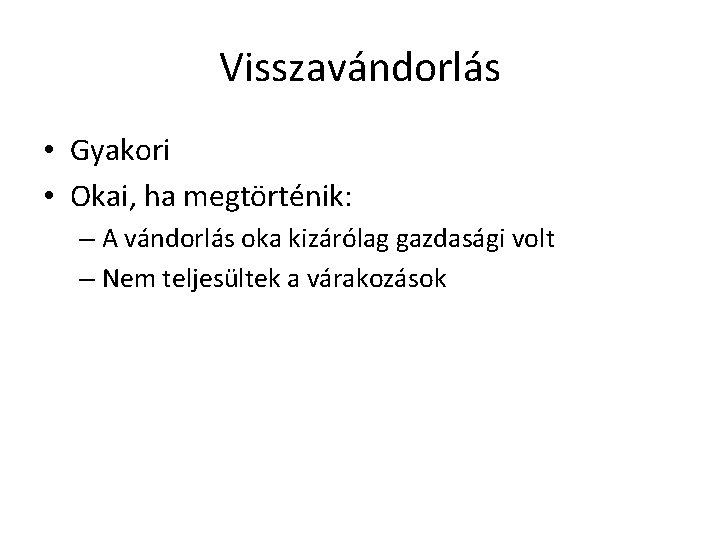 Visszavándorlás • Gyakori • Okai, ha megtörténik: – A vándorlás oka kizárólag gazdasági volt