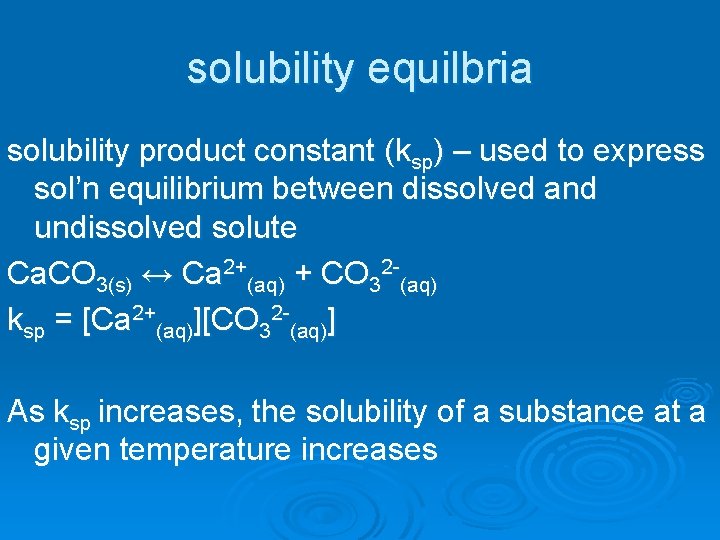 solubility equilbria solubility product constant (ksp) – used to express sol’n equilibrium between dissolved