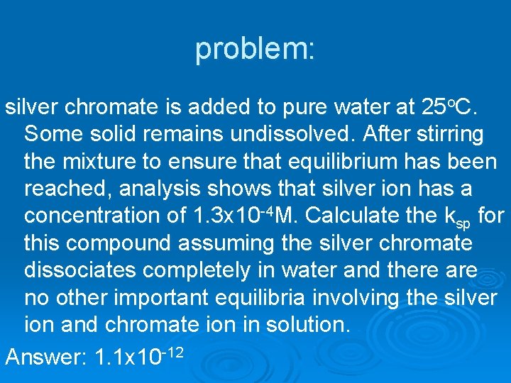 problem: silver chromate is added to pure water at 25 o. C. Some solid