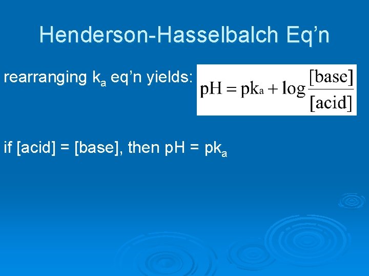 Henderson-Hasselbalch Eq’n rearranging ka eq’n yields: if [acid] = [base], then p. H =