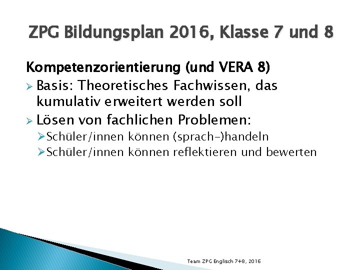 ZPG Bildungsplan 2016, Klasse 7 und 8 Kompetenzorientierung (und VERA 8) Ø Basis: Theoretisches