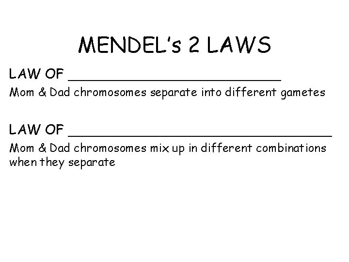 MENDEL’s 2 LAWS LAW OF _____________ Mom & Dad chromosomes separate into different gametes