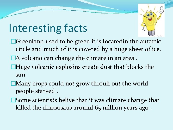 Interesting facts �Greenland used to be green it is locatedin the antartic circle and