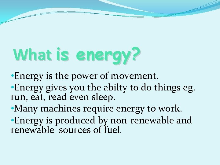 What is energy? • Energy is the power of movement. • Energy gives you