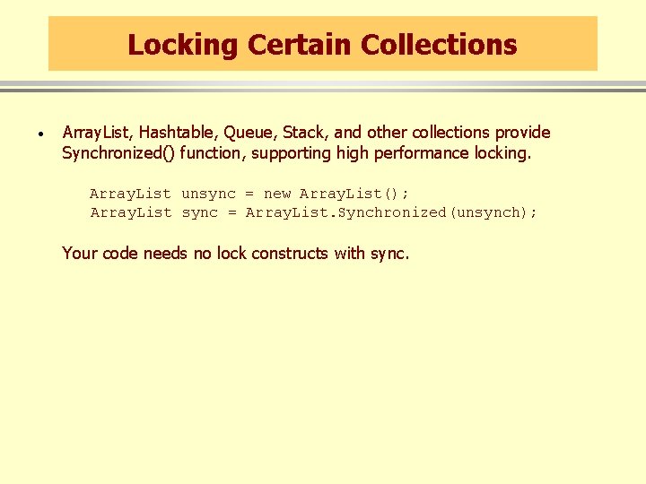 Locking Certain Collections · Array. List, Hashtable, Queue, Stack, and other collections provide Synchronized()