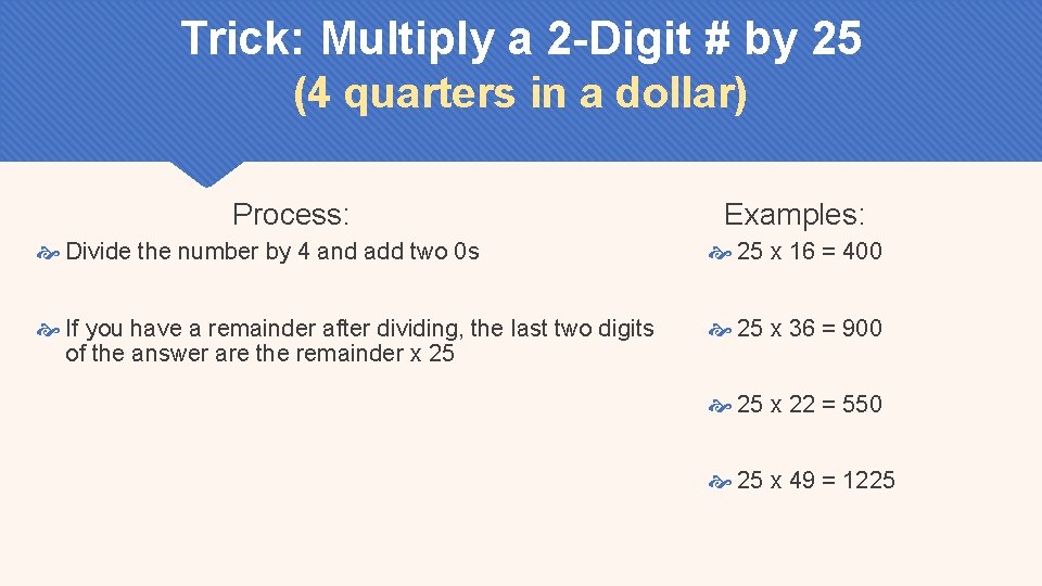 Trick: Multiply a 2 -Digit # by 25 (4 quarters in a dollar) Process: