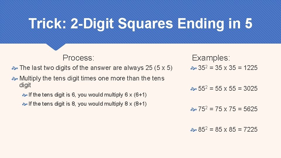 Trick: 2 -Digit Squares Ending in 5 Process: The last two digits of the