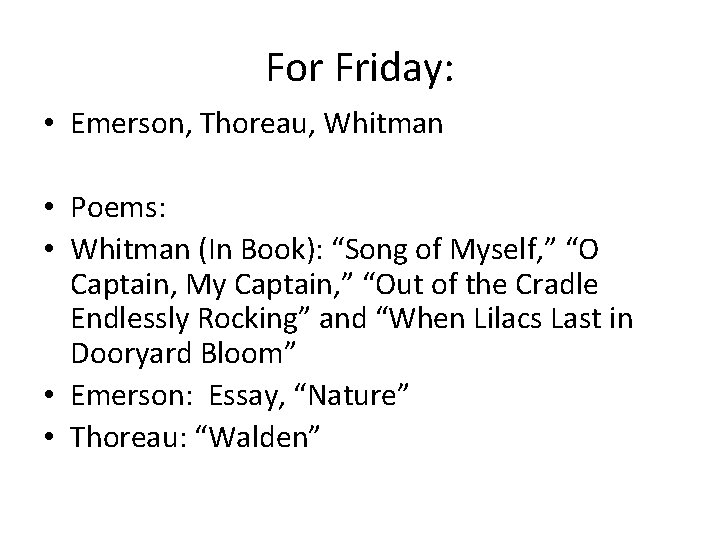 For Friday: • Emerson, Thoreau, Whitman • Poems: • Whitman (In Book): “Song of