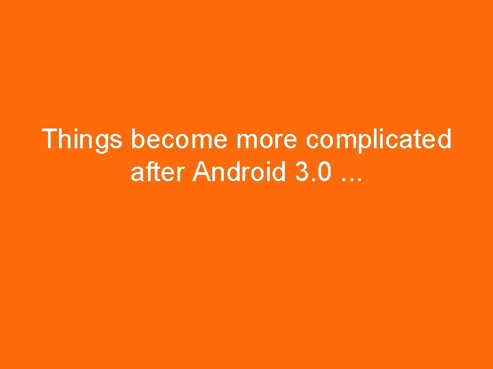 Things become more complicated after Android 3. 0. . . 