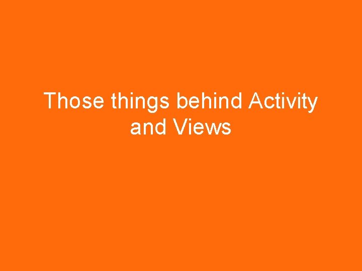 Those things behind Activity and Views 