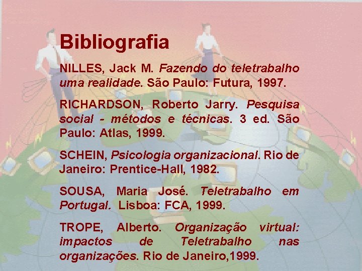 Bibliografia NILLES, Jack M. Fazendo do teletrabalho uma realidade. São Paulo: Futura, 1997. RICHARDSON,