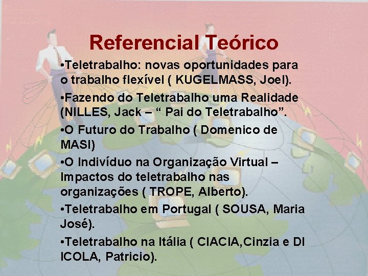 Referencial Teórico • Teletrabalho: novas oportunidades para o trabalho flexível ( KUGELMASS, Joel). •