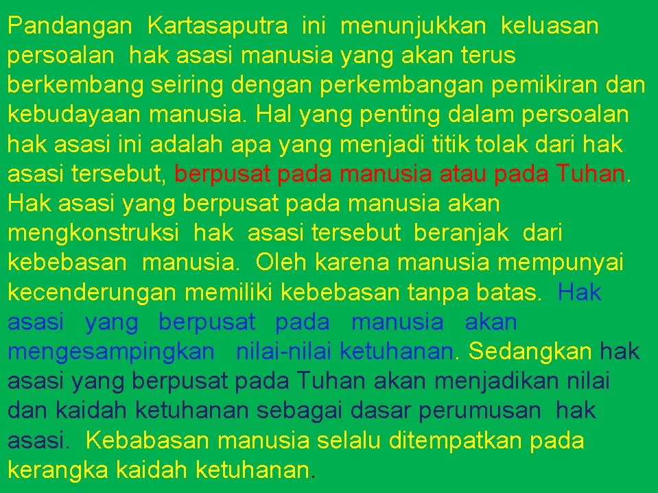 Pandangan Kartasaputra ini menunjukkan keluasan persoalan hak asasi manusia yang akan terus berkembang seiring