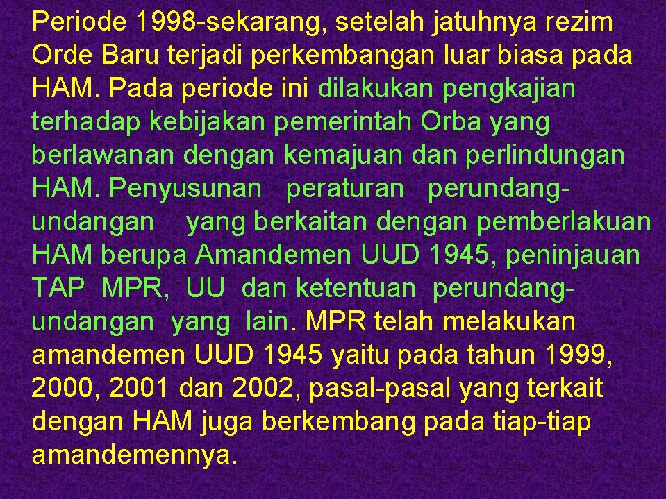 Periode 1998 -sekarang, setelah jatuhnya rezim Orde Baru terjadi perkembangan luar biasa pada HAM.