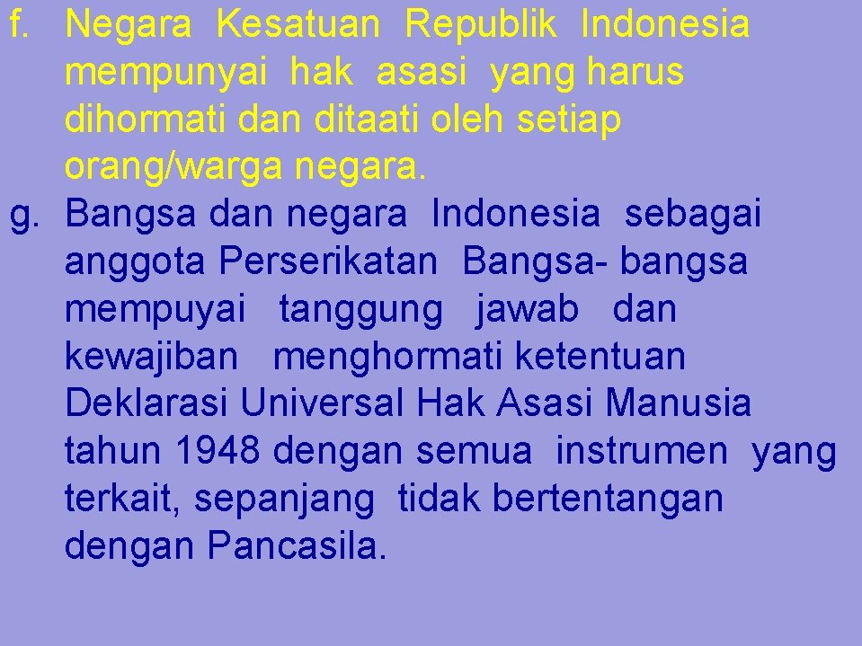 f. Negara Kesatuan Republik Indonesia mempunyai hak asasi yang harus dihormati dan ditaati oleh