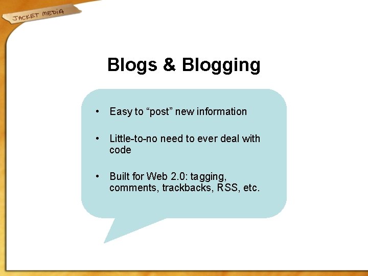 Blogs & Blogging • Easy to “post” new information • Little-to-no need to ever