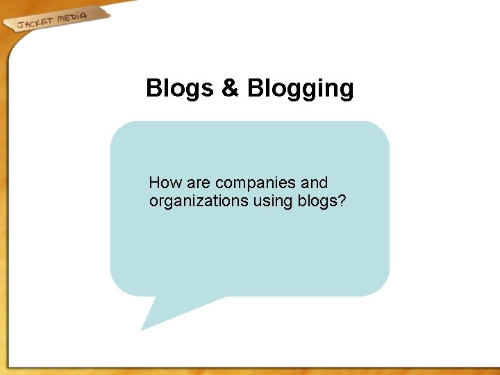 Blogs & Blogging How are companies and organizations using blogs? 