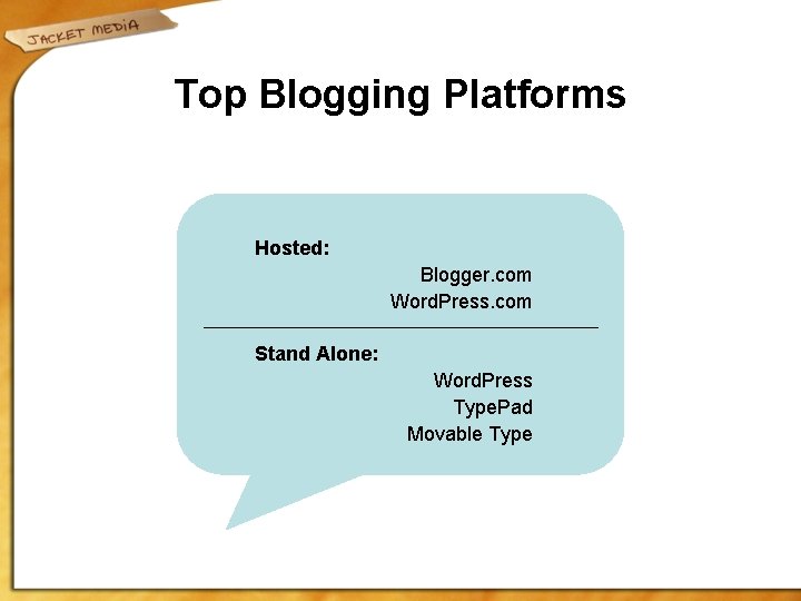 Top Blogging Platforms Hosted: Blogger. com Word. Press. com Stand Alone: Word. Press Type.