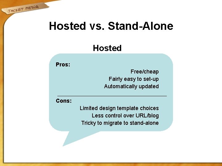 Hosted vs. Stand-Alone Hosted Pros: Free/cheap Fairly easy to set-up Automatically updated Cons: Limited