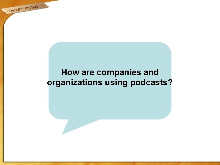 How are companies and organizations using podcasts? 