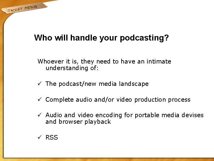 Who will handle your podcasting? Whoever it is, they need to have an intimate